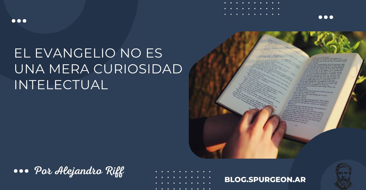 El evangelio no es una mera curiosidad intelectual