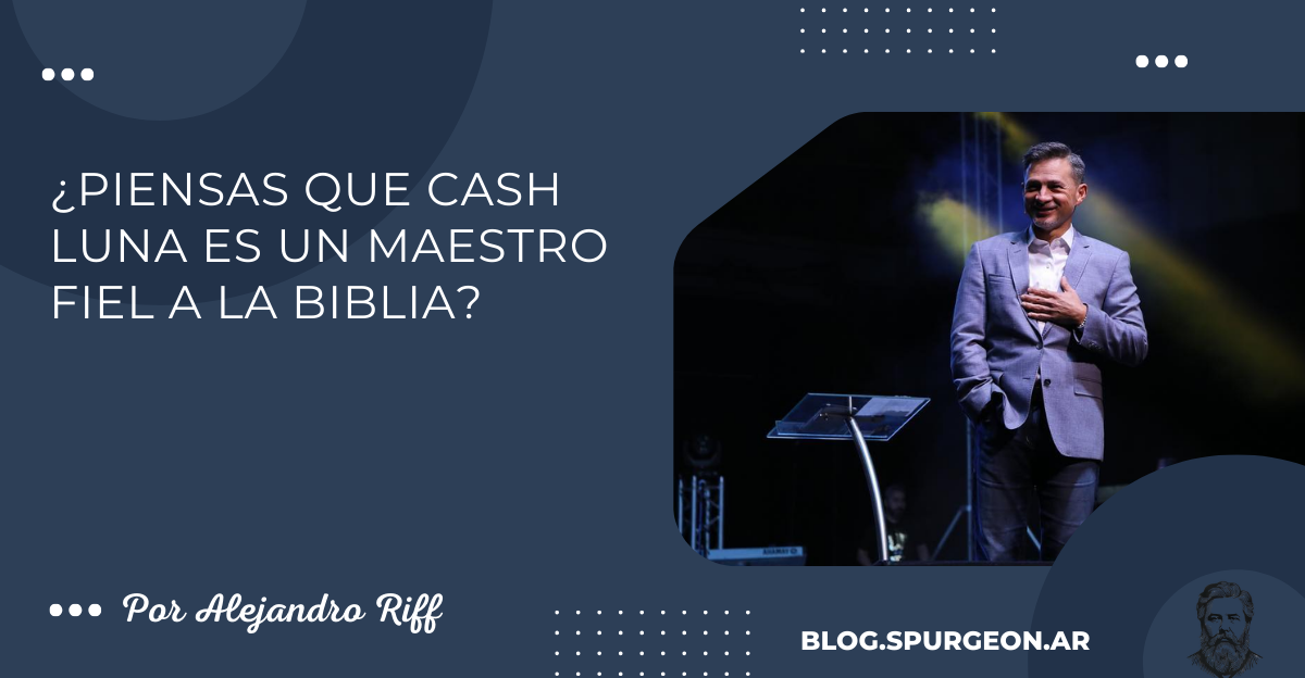 ¿Piensas que Cash Luna es un maestro fiel a la Biblia?