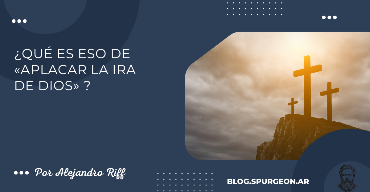 ¿Qué es eso de «aplacar la ira de Dios» ?