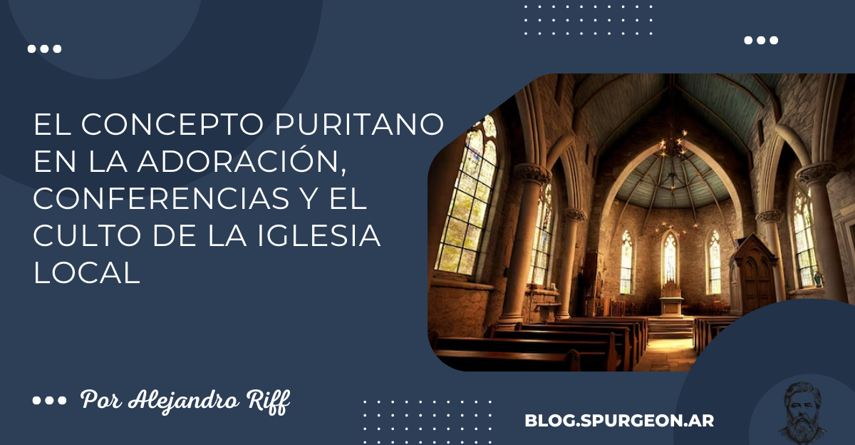 El concepto puritano en la adoración, conferencias y el culto de la iglesia local