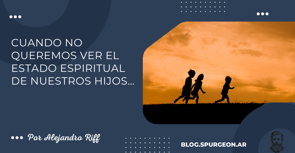 Cuando no queremos ver el estado espiritual de nuestros hijos…