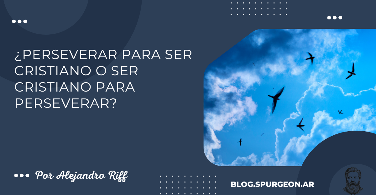 ¿Perseverar para ser cristiano o ser cristiano para perseverar?