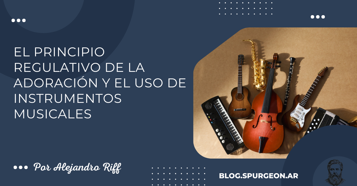 El principio regulativo de la adoración y el uso de instrumentos musicales