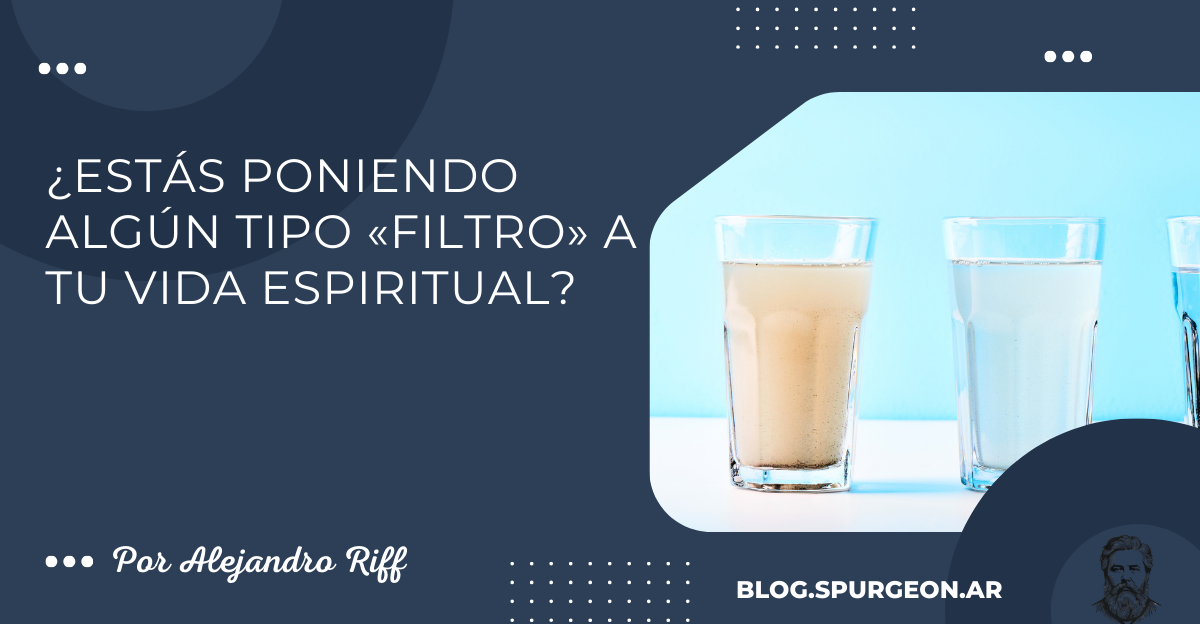 ¿Estás poniendo algún tipo «filtro» a tu vida espiritual?