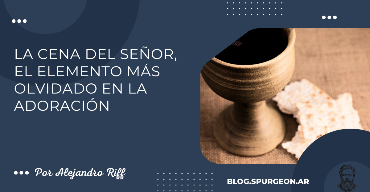 La Cena del Señor, el elemento más olvidado en la adoración